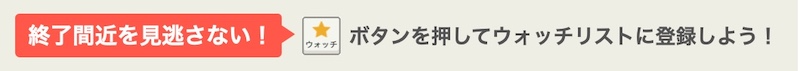 終了間近を見逃さない！ウォッチボタンを押してウォッチリストに登録しよう！